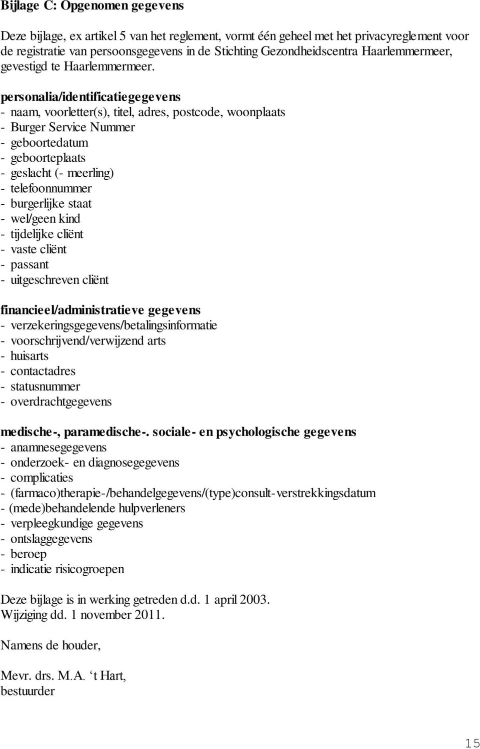 personalia/identificatiegegevens - naam, voorletter(s), titel, adres, postcode, woonplaats - Burger Service Nummer - geboortedatum - geboorteplaats - geslacht (- meerling) - telefoonnummer -