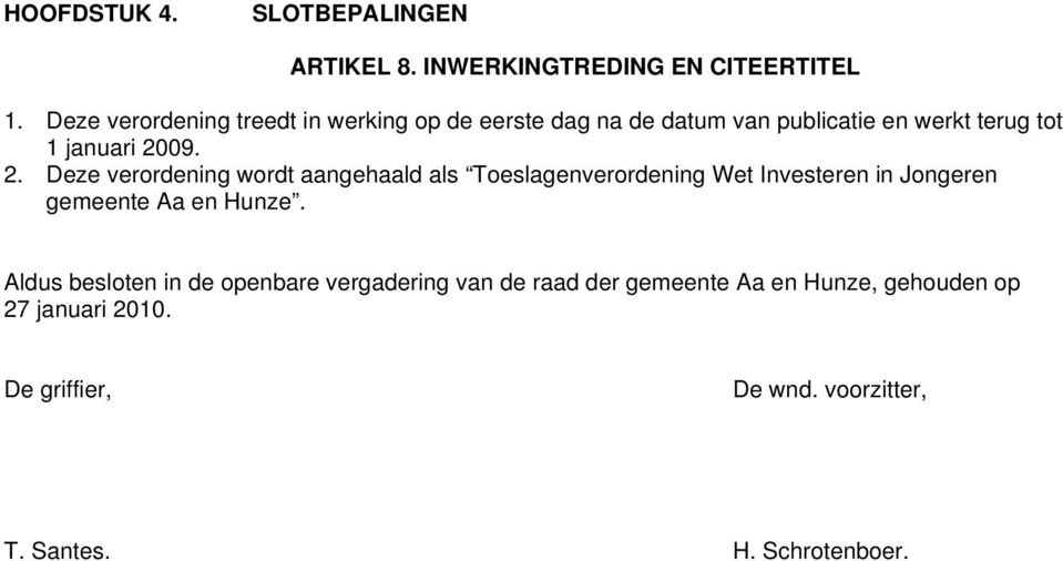 09. 2. Deze verordening wordt aangehaald als Toeslagenverordening Wet Investeren in Jongeren gemeente Aa en Hunze.