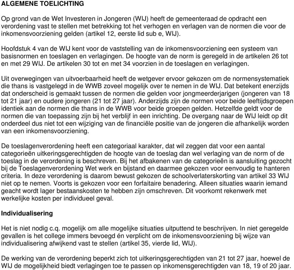 Hoofdstuk 4 van de WIJ kent voor de vaststelling van de inkomensvoorziening een systeem van basisnormen en toeslagen en verlagingen.