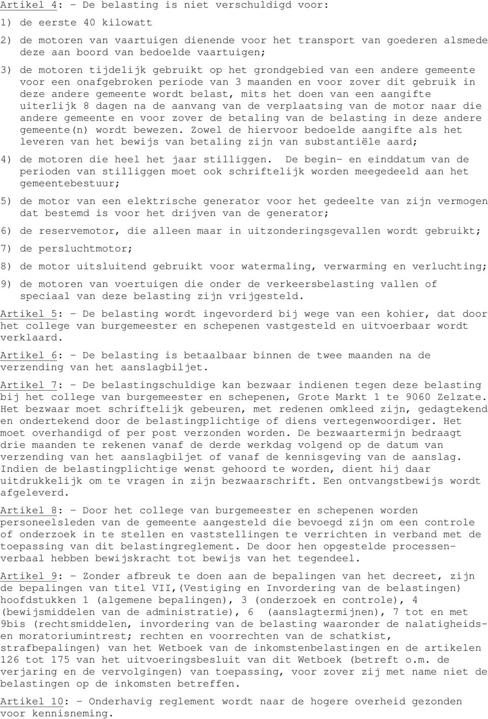 een aangifte uiterlijk 8 dagen na de aanvang van de verplaatsing van de motor naar die andere gemeente en voor zover de betaling van de belasting in deze andere gemeente(n) wordt bewezen.