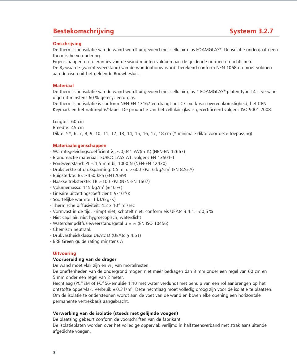 De R c -waarde (warmteweerstand) van de wandopbouw wordt berekend conform NEN 1068 en moet voldoen aan de eisen uit het geldende Bouwbesluit.