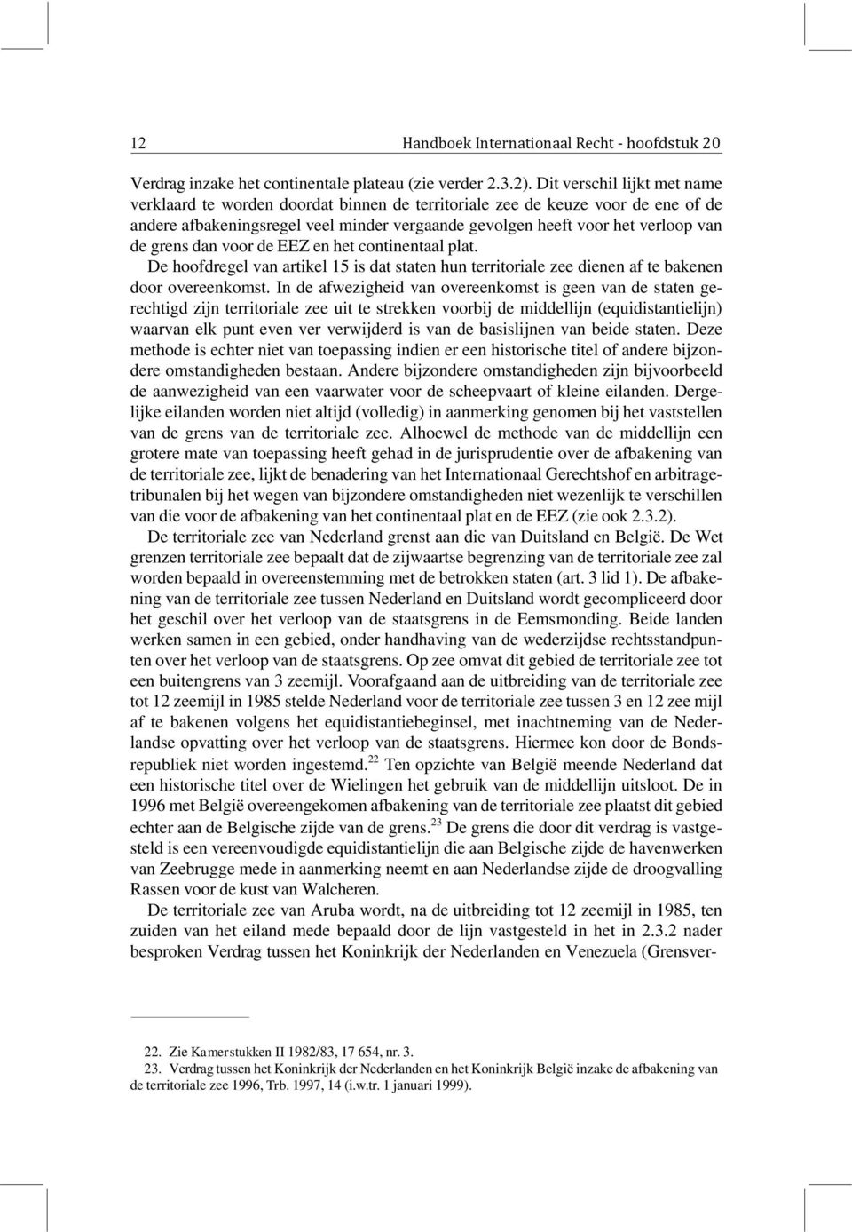 grens dan voor de EEZ en het continentaal plat. De hoofdregel van artikel 15 is dat staten hun territoriale zee dienen af te bakenen door overeenkomst.