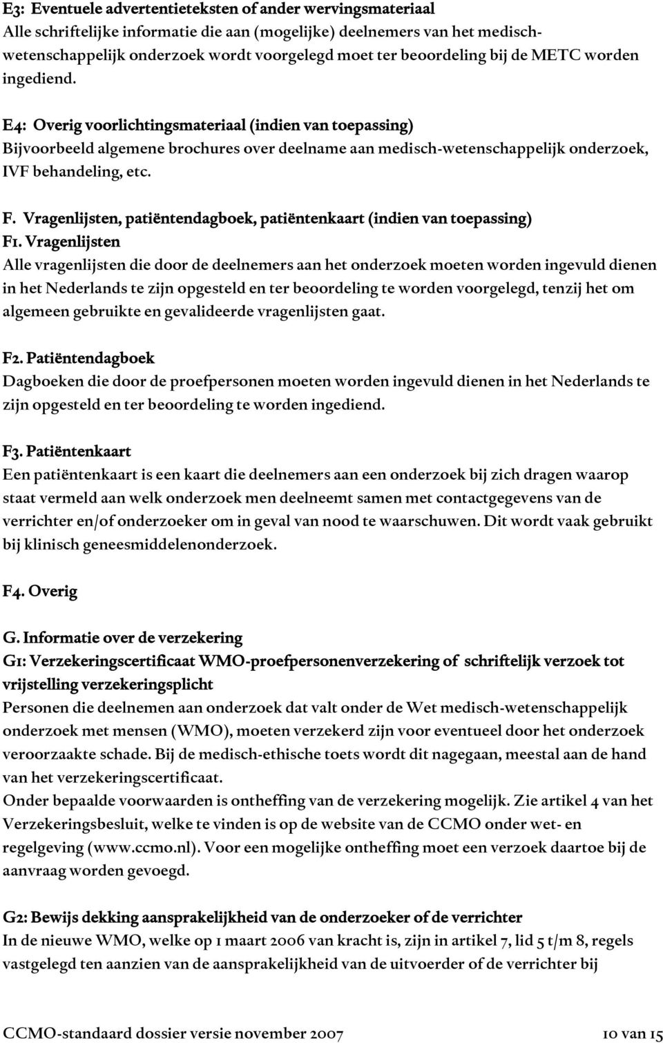 E4: Overig voorlichtingsmateriaal (indien van toepassing) Bijvoorbeeld algemene brochures over deelname aan medisch-wetenschappelijk onderzoek, IVF behandeling, etc. F.