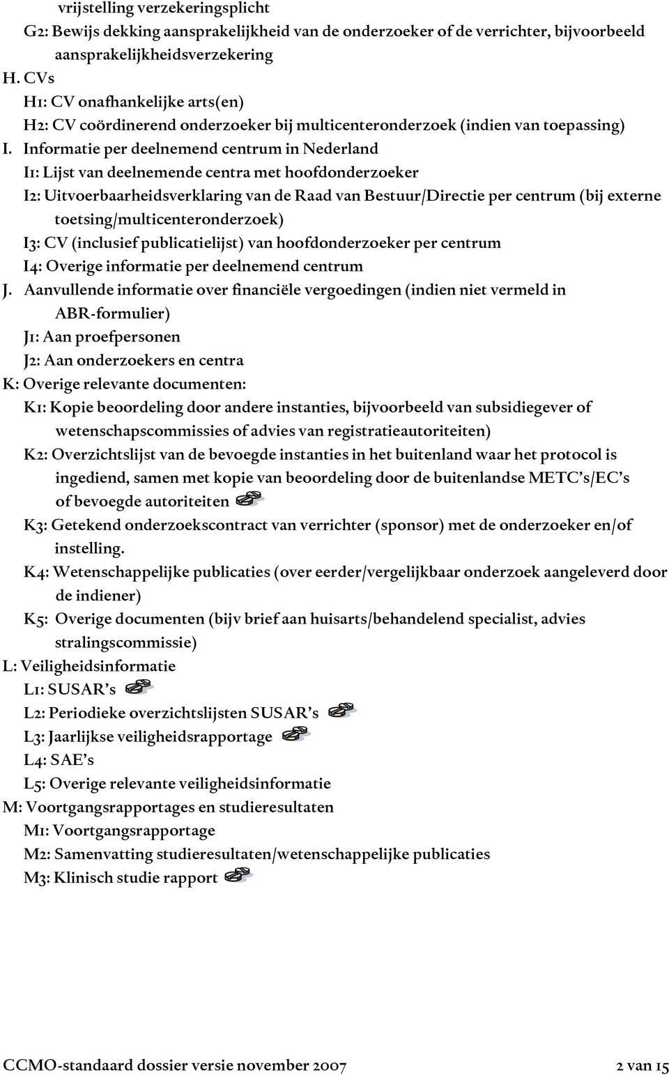 Informatie per deelnemend centrum in Nederland I1: Lijst van deelnemende centra met hoofdonderzoeker I2: Uitvoerbaarheidsverklaring van de Raad van Bestuur/Directie per centrum (bij externe