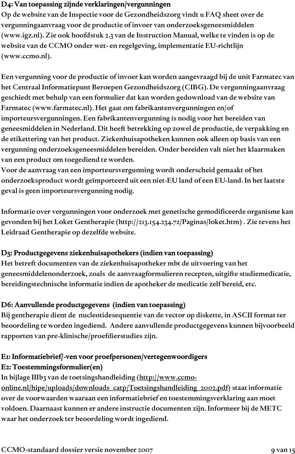 nl). Een vergunning voor de productie of invoer kan worden aangevraagd bij de unit Farmatec van het Centraal Informatiepunt Beroepen Gezondheidszorg (CIBG).