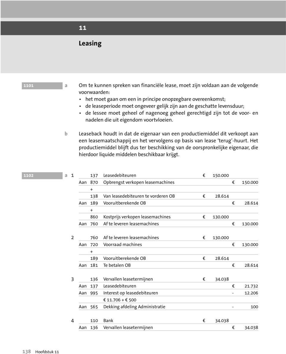 b Leaseback houdt in dat de eigenaar van een productiemiddel dit verkoopt aan een leasemaatschappij en het vervolgens op basis van lease terug -huurt.