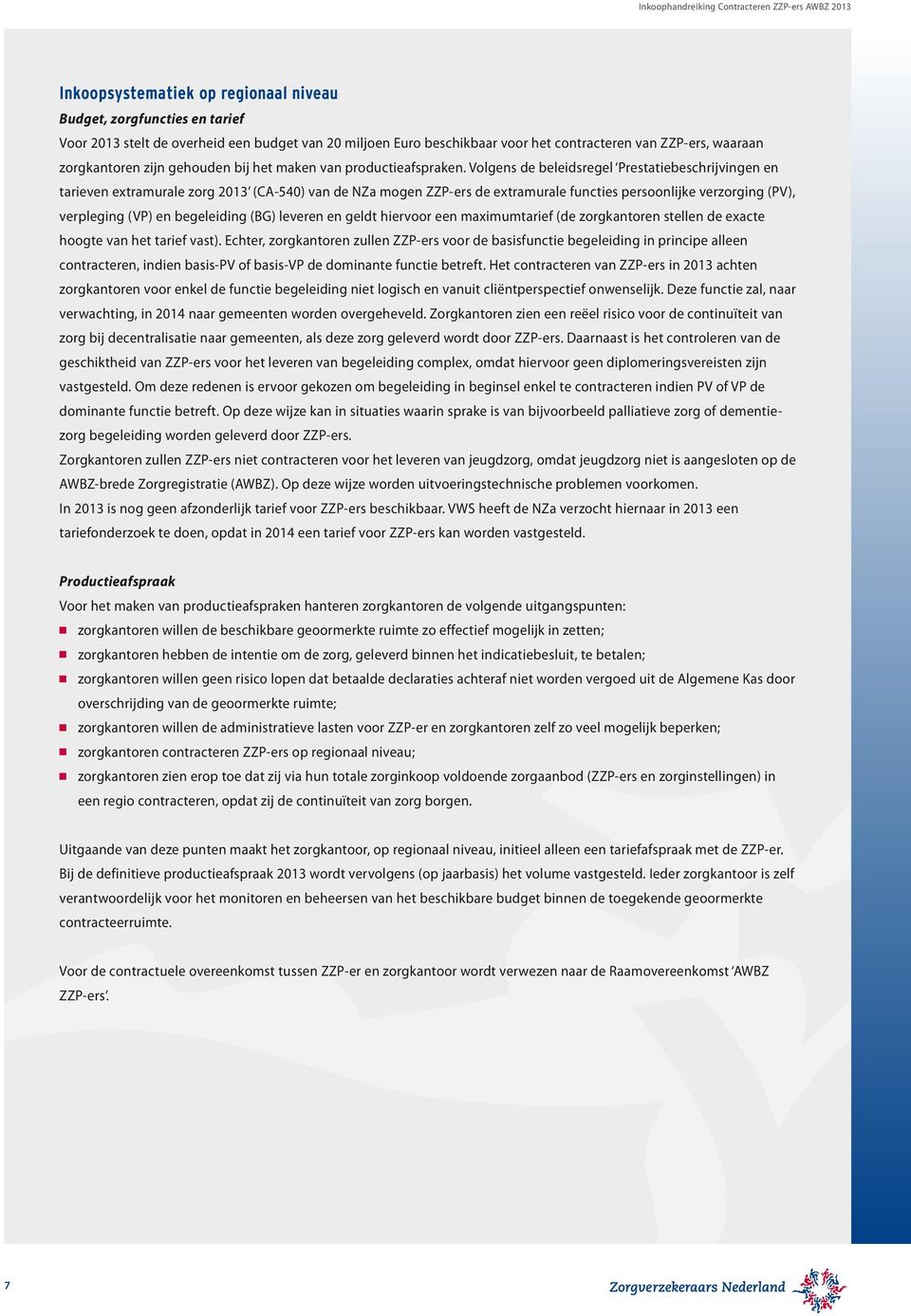 Volgens de beleidsregel Prestatiebeschrijvingen en tarieven extramurale zorg 2013 (CA-540) van de NZa mogen ZZP-ers de extramurale functies persoonlijke verzorging (PV), verpleging (VP) en