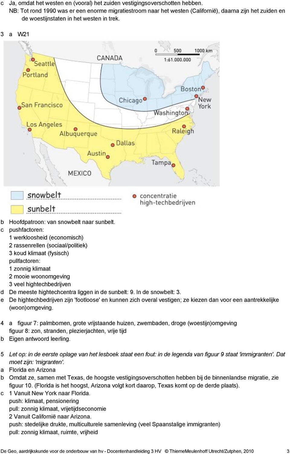 c pushfactoren: 1 werkloosheid (economisch) 2 rassenrellen (sociaal/politiek) 3 koud klimaat (fysisch) pullfactoren: 1 zonnig klimaat 2 mooie woonomgeving 3 veel hightechbedrijven d De meeste