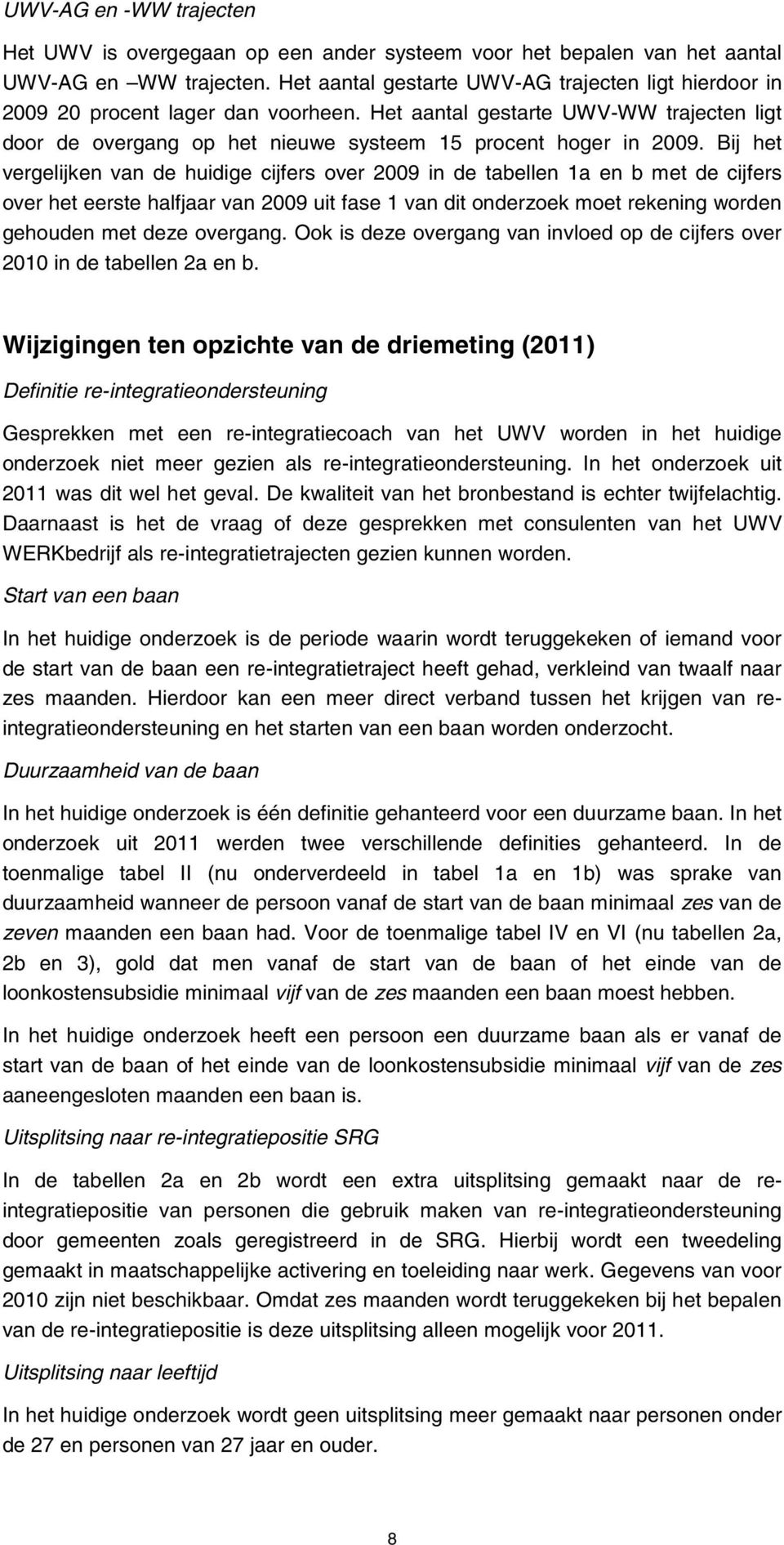 Bij het vergelijken van de huidige cijfers over 2009 in de tabellen 1a en b met de cijfers over het eerste halfjaar van 2009 uit fase 1 van dit onderzoek moet rekening worden gehouden met deze