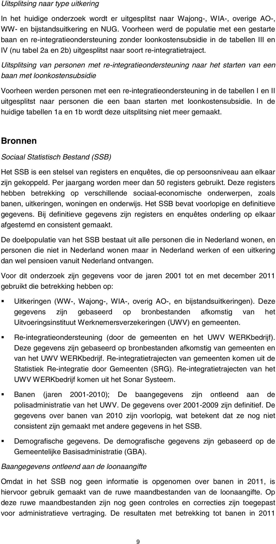 Uitsplitsing van personen met re-integratieondersteuning naar het starten van een baan met loonkostensubsidie Voorheen werden personen met een re-integratieondersteuning in de tabellen I en II