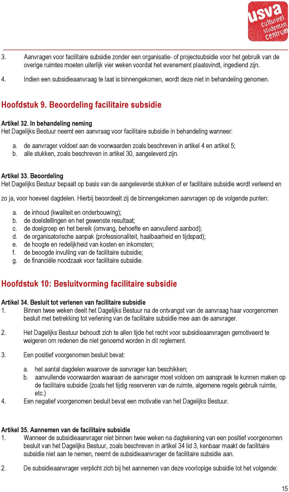 In behandeling neming Het Dagelijks Bestuur neemt een aanvraag voor facilitaire subsidie in behandeling wanneer: a.