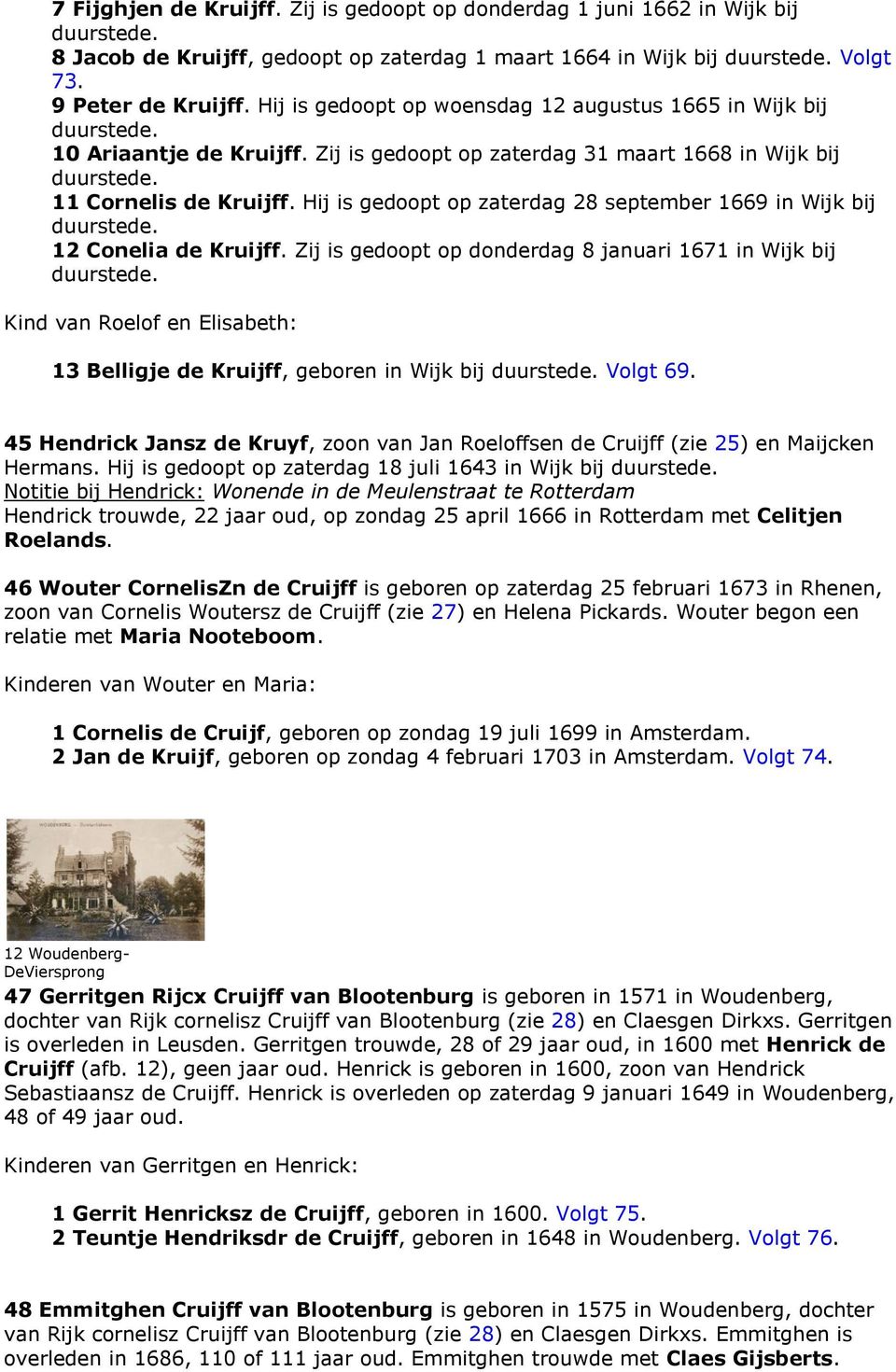 Hij is gedoopt op zaterdag 28 september 1669 in Wijk bij duurstede. 12 Conelia de Kruijff. Zij is gedoopt op donderdag 8 januari 1671 in Wijk bij duurstede.