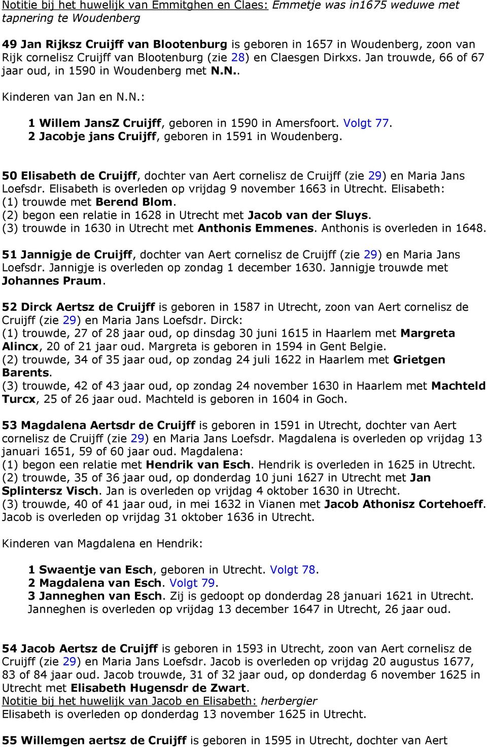 Volgt 77. 2 Jacobje jans Cruijff, geboren in 1591 in Woudenberg. 50 Elisabeth de Cruijff, dochter van Aert cornelisz de Cruijff (zie 29) en Maria Jans Loefsdr.