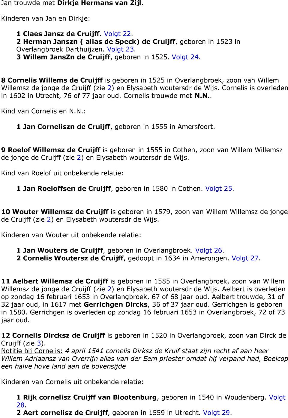 8 Cornelis Willems de Cruijff is geboren in 1525 in Overlangbroek, zoon van Willem Willemsz de jonge de Cruijff (zie 2) en Elysabeth woutersdr de Wijs.