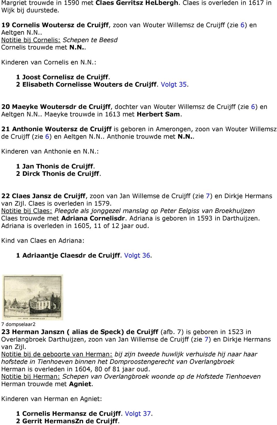 20 Maeyke Woutersdr de Cruijff, dochter van Wouter Willemsz de Cruijff (zie 6) en Aeltgen N.N.. Maeyke trouwde in 1613 met Herbert Sam.