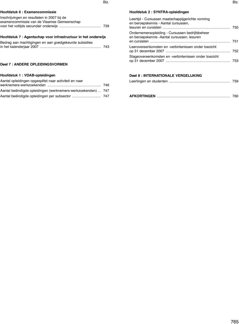 .. 743 Deel 7 : ANDERE OPLEIDINGSVORMEN Hoofdstuk 2 : SYNTRA-opleidingen Leertijd - Cursussen maatschappijgerichte vorming en beroepskennis - Aantal cursussen, lesuren en cursisten.