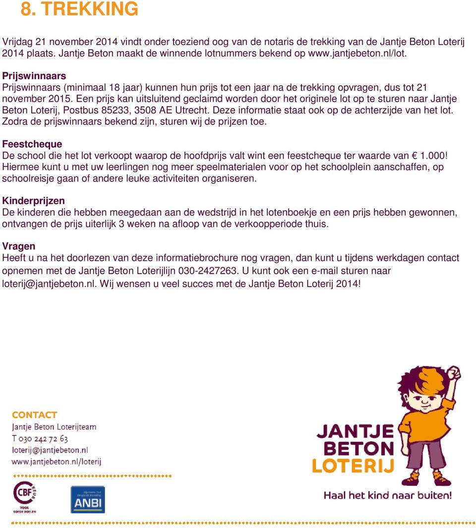 Een prijs kan uitsluitend geclaimd worden door het originele lot op te sturen naar Jantje Beton Loterij, Postbus 85233, 3508 AE Utrecht. Deze informatie staat ook op de achterzijde van het lot.