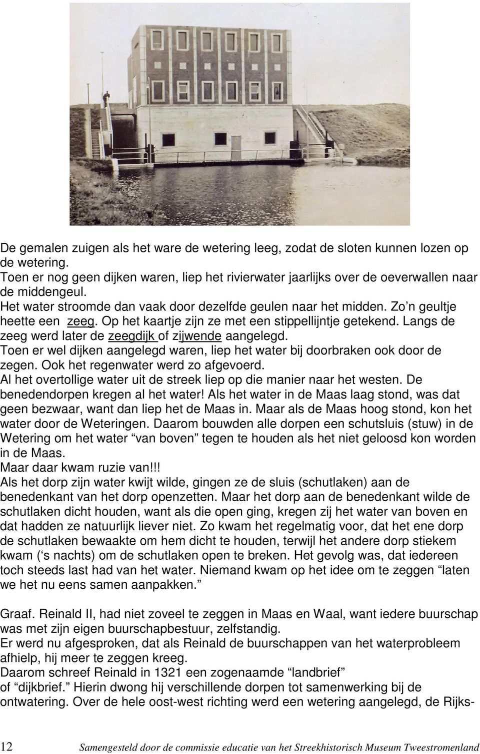 Langs de zeeg werd later de zeegdijk of zijwende aangelegd. Toen er wel dijken aangelegd waren, liep het water bij doorbraken ook door de zegen. Ook het regenwater werd zo afgevoerd.