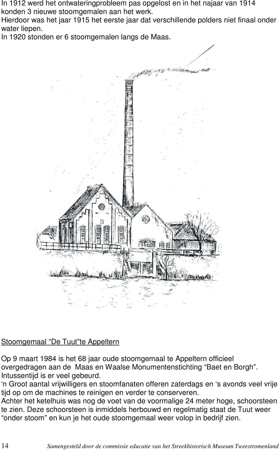 Stoomgemaal De Tuut te Appeltern Op 9 maart 1984 is het 68 jaar oude stoomgemaal te Appeltern officieel overgedragen aan de Maas en Waalse Monumentenstichting Baet en Borgh.