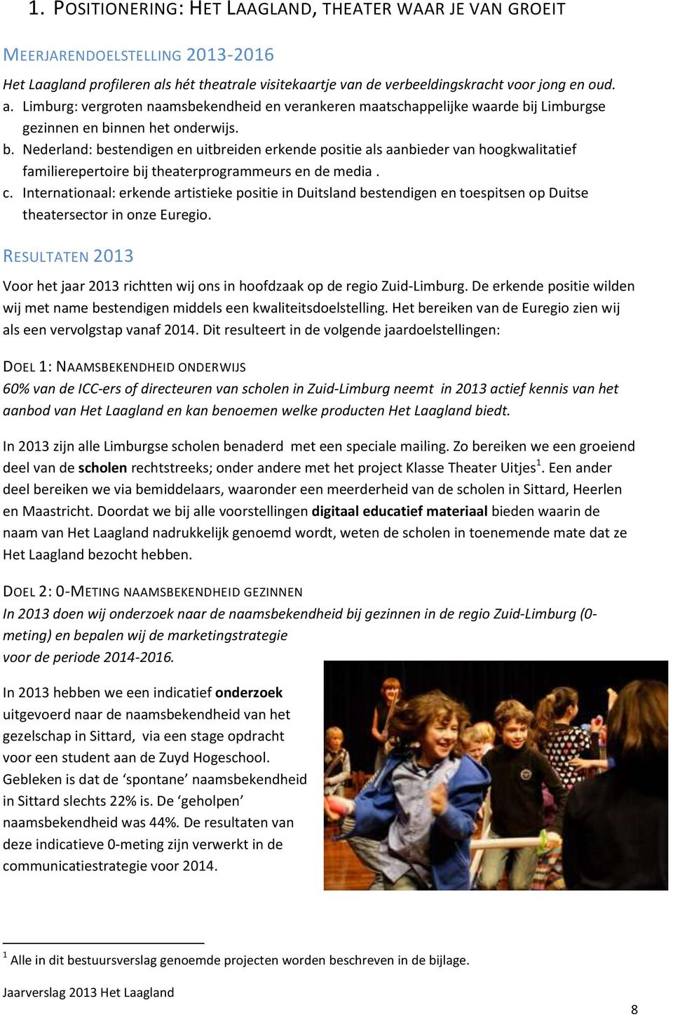 j Limburgse gezinnen en binnen het onderwijs. b. Nederland: bestendigen en uitbreiden erkende positie als aanbieder van hoogkwalitatief familierepertoire bij theaterprogrammeurs en de media. c.