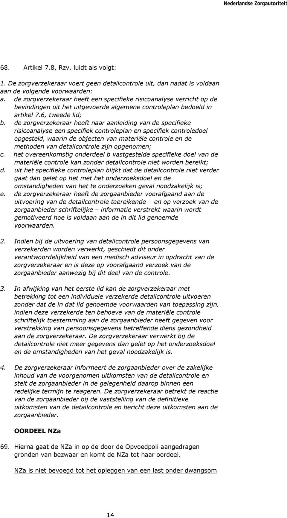 de zorgverzekeraar heeft naar aanleiding van de specifieke risicoanalyse een specifiek controleplan en specifiek controledoel opgesteld, waarin de objecten van materiële controle en de methoden van