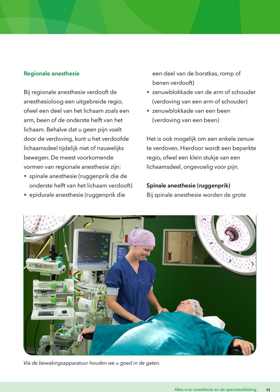 De meest voorkomende vormen van regionale anesthesie zijn: spinale anesthesie (ruggenprik die de onderste helft van het lichaam verdooft) epidurale anesthesie (ruggenprik die een deel van de