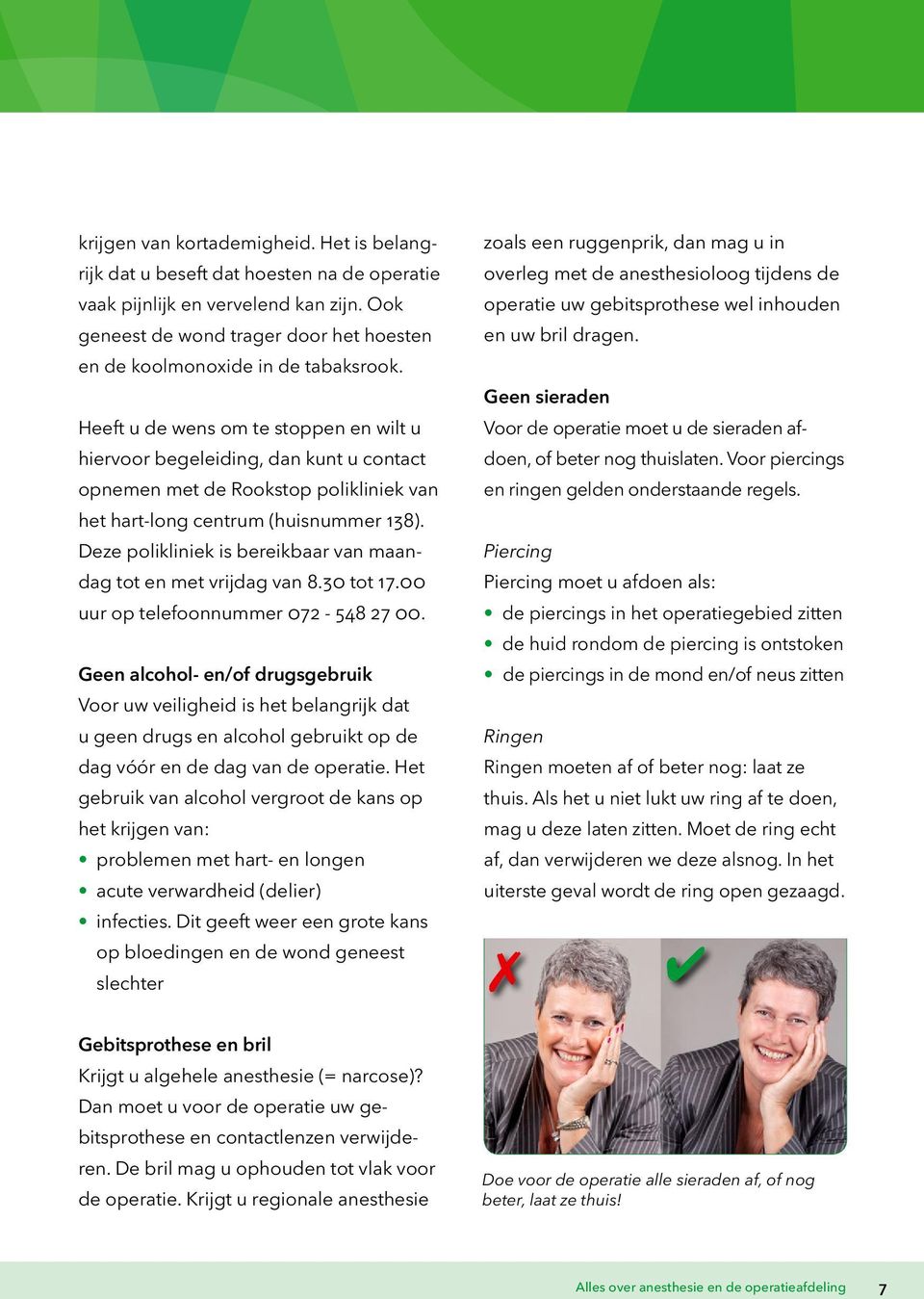 Heeft u de wens om te stoppen en wilt u hiervoor begeleiding, dan kunt u contact opnemen met de Rookstop polikliniek van het hart-long centrum (huisnummer 138).