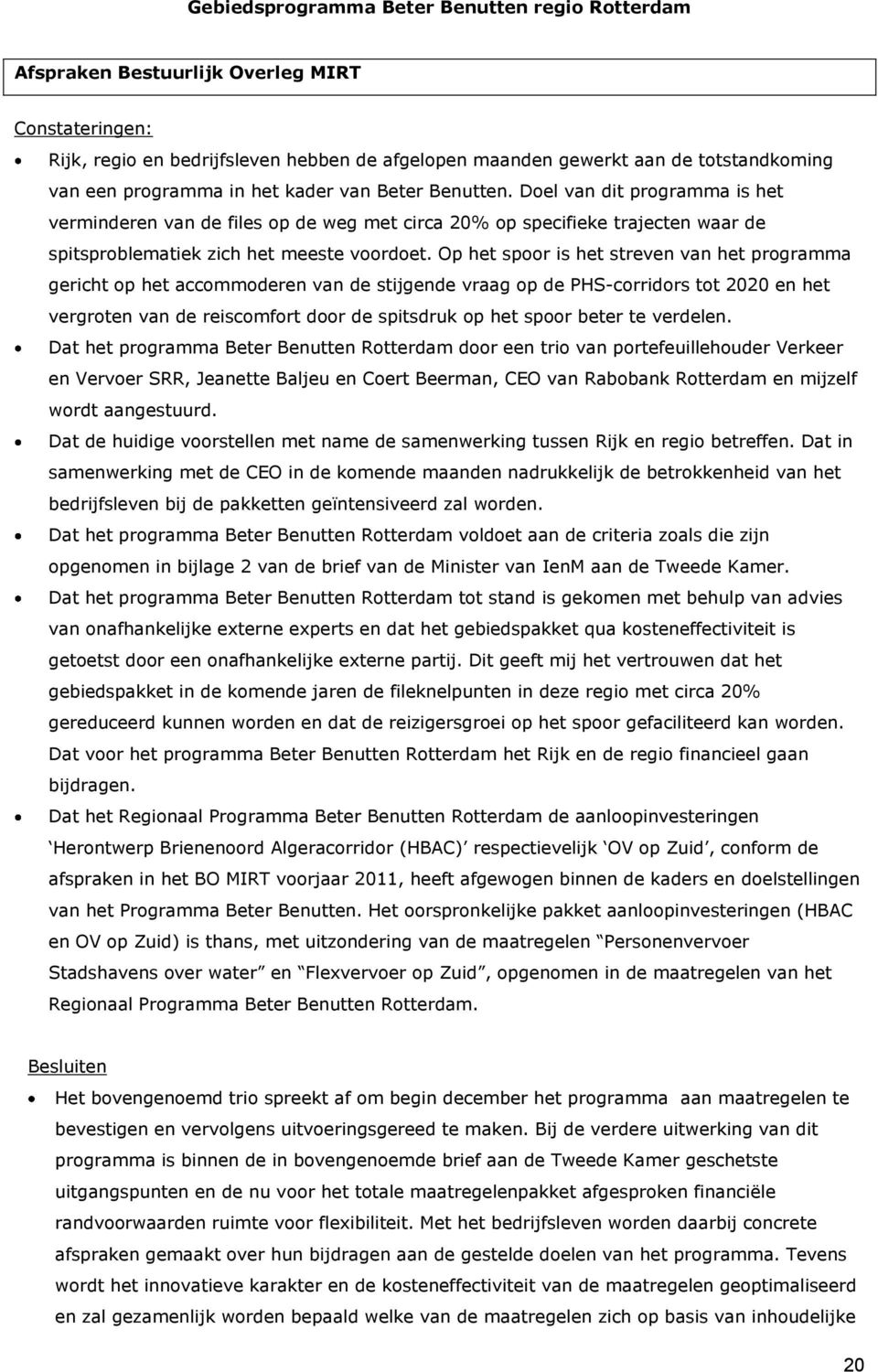 Op het spoor is het streven van het programma gericht op het accommoderen van de stijgende vraag op de PHS-corridors tot 2020 en het vergroten van de reiscomfort door de spitsdruk op het spoor beter