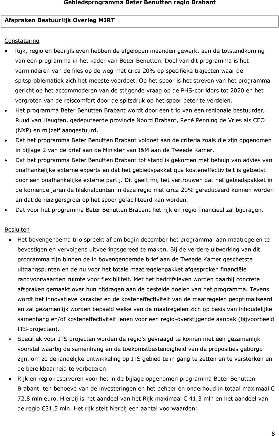 Op het spoor is het streven van het programma gericht op het accommoderen van de stijgende vraag op de PHS-corridors tot 2020 en het vergroten van de reiscomfort door de spitsdruk op het spoor beter