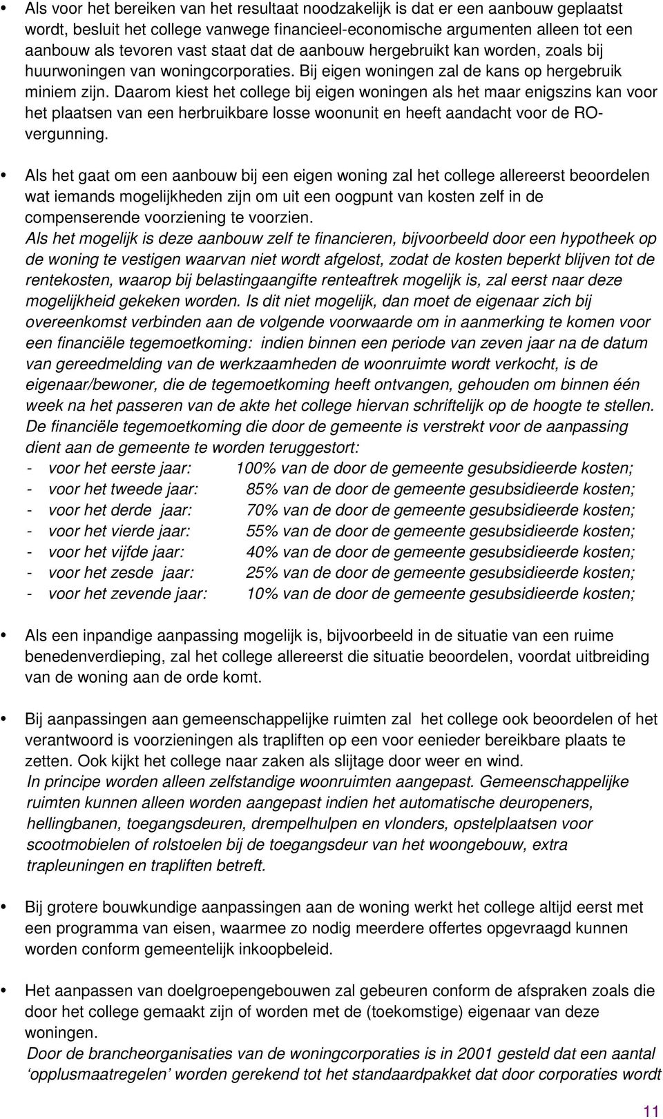 Daarom kiest het college bij eigen woningen als het maar enigszins kan voor het plaatsen van een herbruikbare losse woonunit en heeft aandacht voor de ROvergunning.