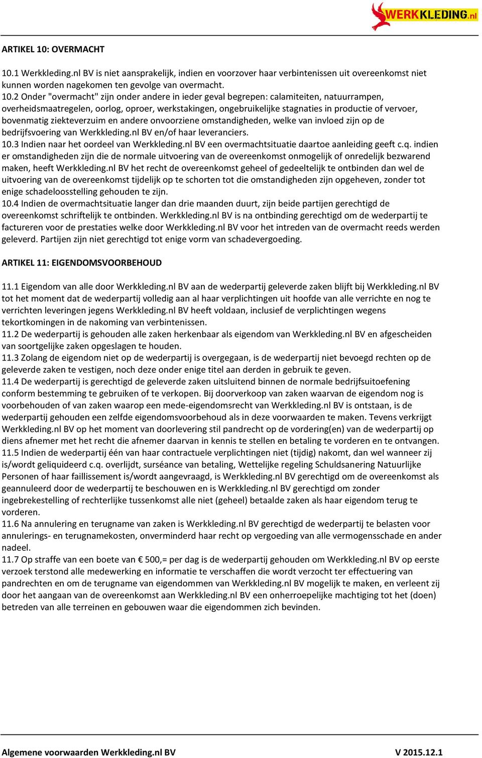 1 Werkkleding.nl BV is niet aansprakelijk, indien en voorzover haar verbintenissen uit overeenkomst niet kunnen worden nagekomen ten gevolge van overmacht. 10.