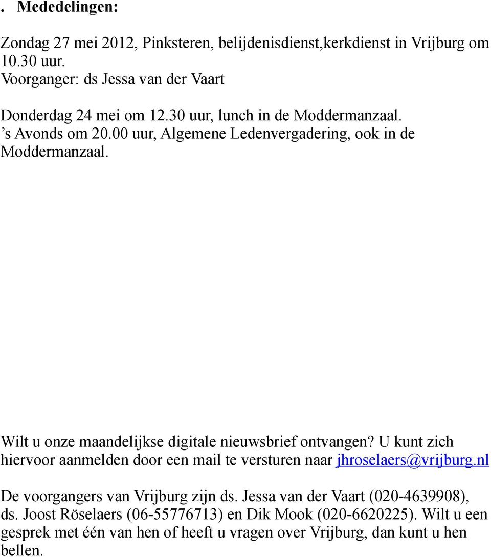 Wilt u onze maandelijkse digitale nieuwsbrief ontvangen? U kunt zich hiervoor aanmelden door een mail te versturen naar jhroselaers@vrijburg.