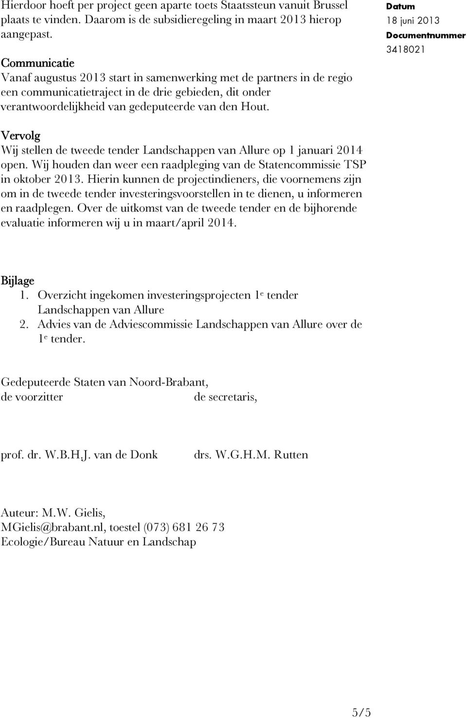 Datum 18 juni 2013 Documentnummer 3418021 Vervolg Wij stellen de tweede tender Landschappen van Allure op 1 januari 2014 open.