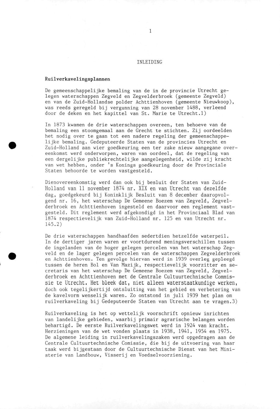 1) In 1873 kwamen de drie waterschappen overeen, ten behoeve van de bemaling een stoomgemaal aan de Grecht te stichten.