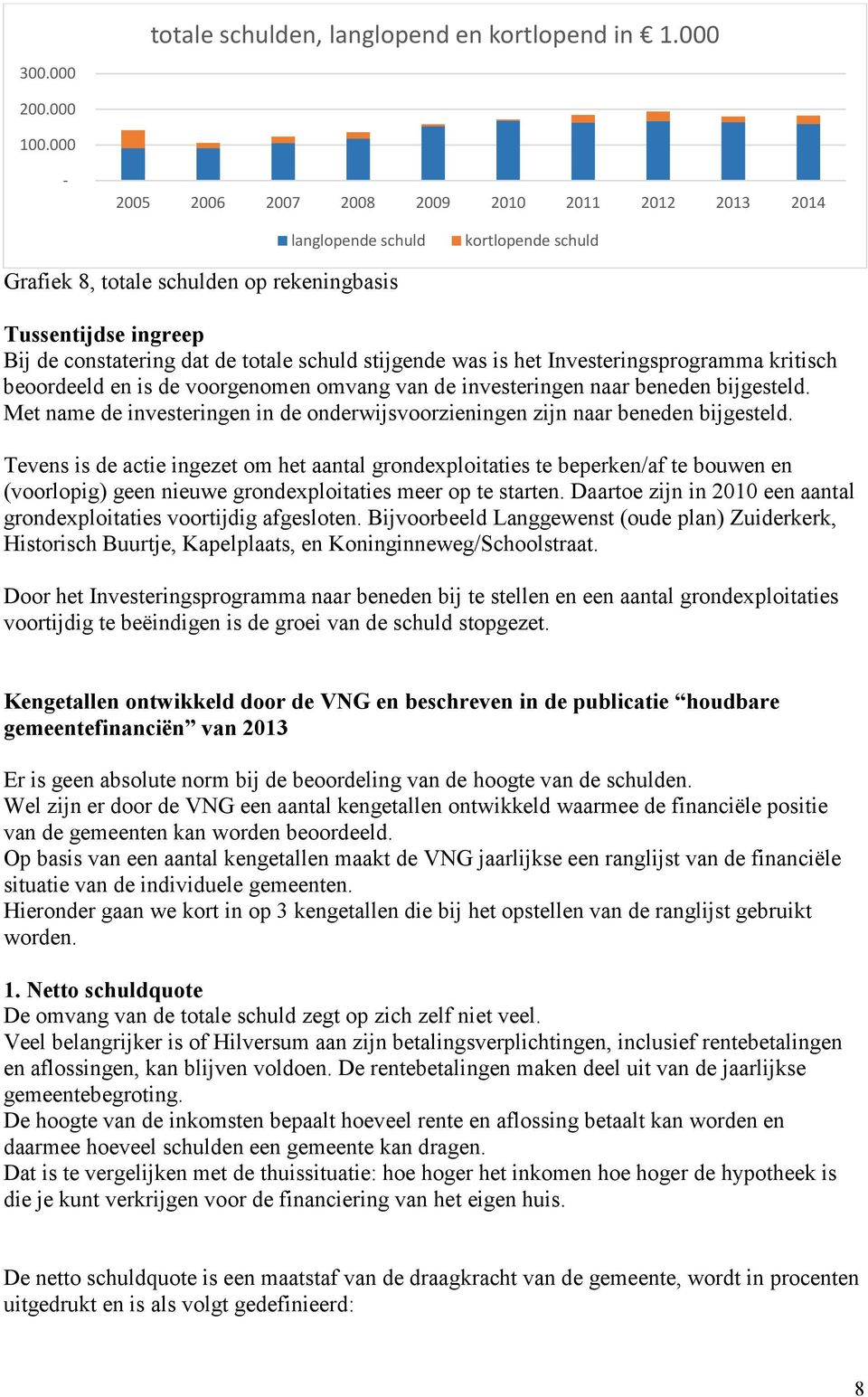 kritisch beoordeeld en is de voorgenomen omvang van de investeringen naar beneden bijgesteld. Met name de investeringen in de onderwijsvoorzieningen zijn naar beneden bijgesteld.