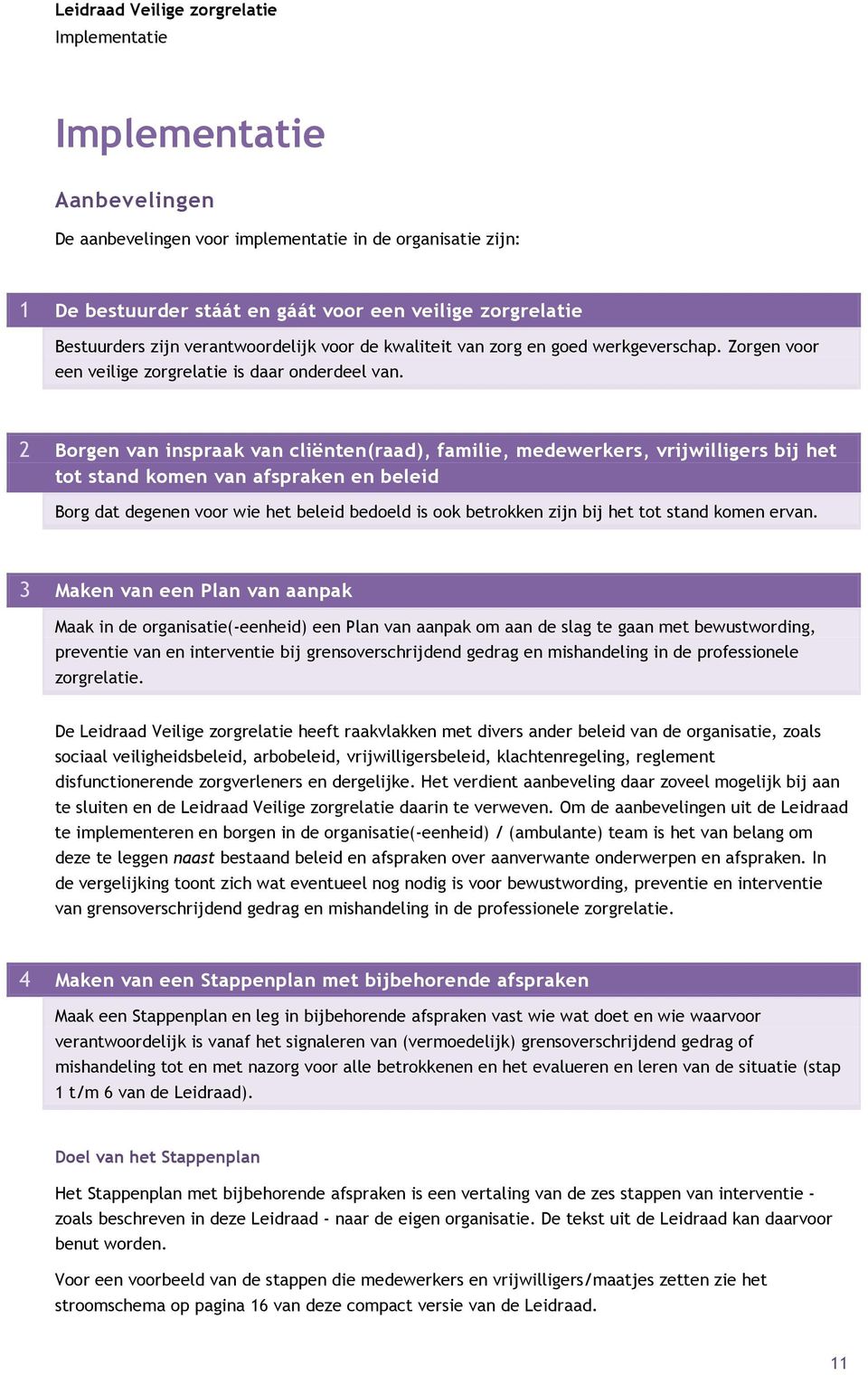 2 Borgen van inspraak van cliënten(raad), familie, medewerkers, vrijwilligers bij het tot stand komen van afspraken en beleid Borg dat degenen voor wie het beleid bedoeld is ook betrokken zijn bij