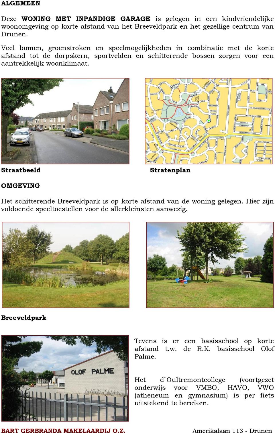 Straatbeeld Stratenplan OMGEVING Het schitterende Breeveldpark is op korte afstand van de woning gelegen. Hier zijn voldoende speeltoestellen voor de allerkleinsten aanwezig.