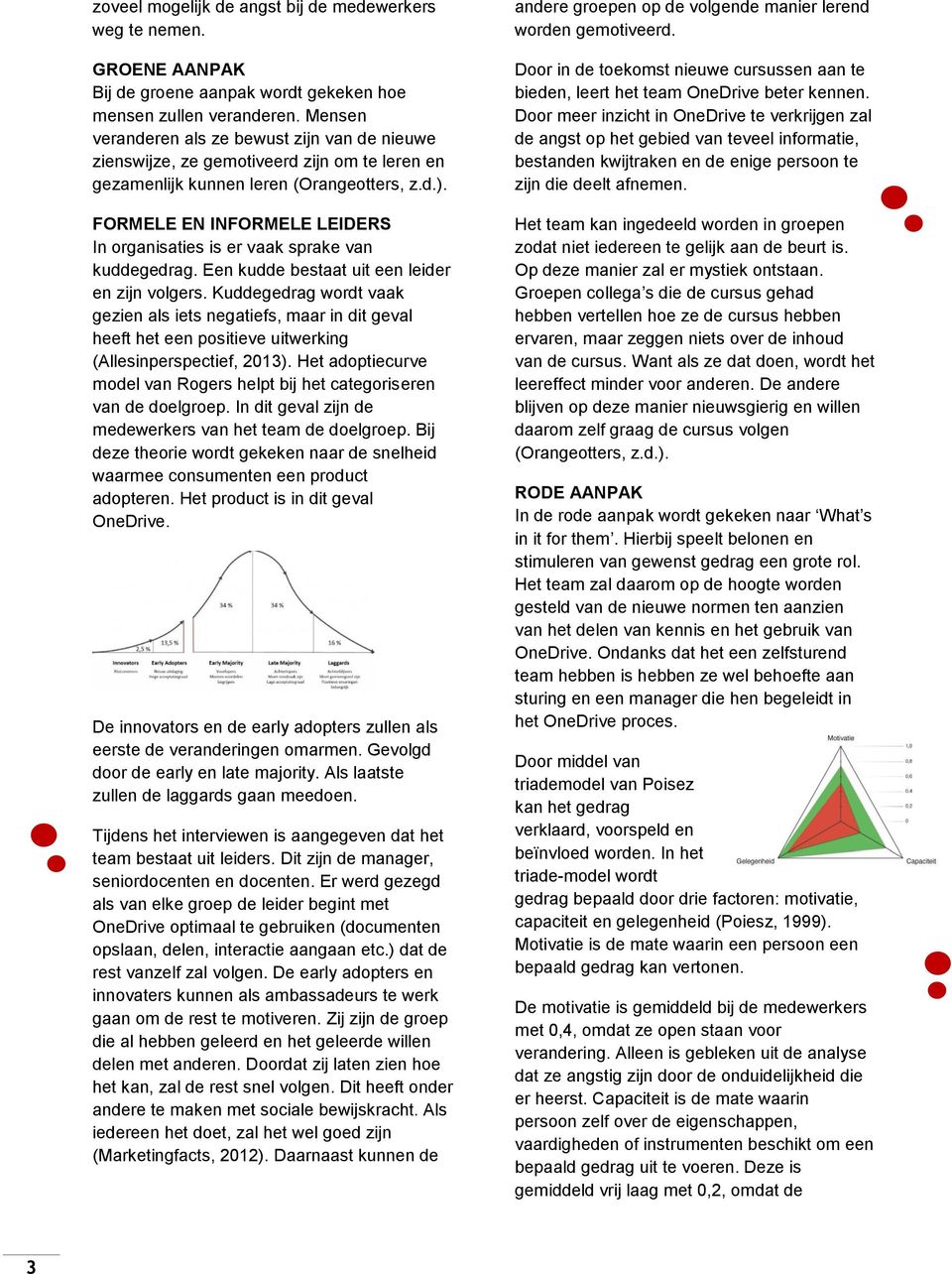 FORMELE EN INFORMELE LEIDERS In organisaties is er vaak sprake van kuddegedrag. Een kudde bestaat uit een leider en zijn volgers.