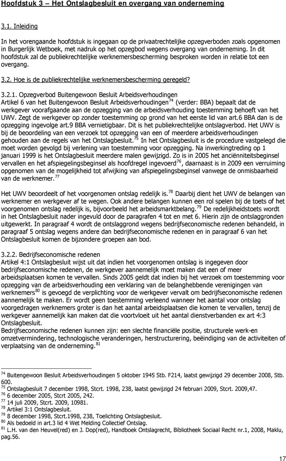 In dit hoofdstuk zal de publiekrechtelijke werknemersbescherming besproken worden in relatie tot een overgang. 3.2. Hoe is de publiekrechtelijke werknemersbescherming geregeld? 3.2.1.