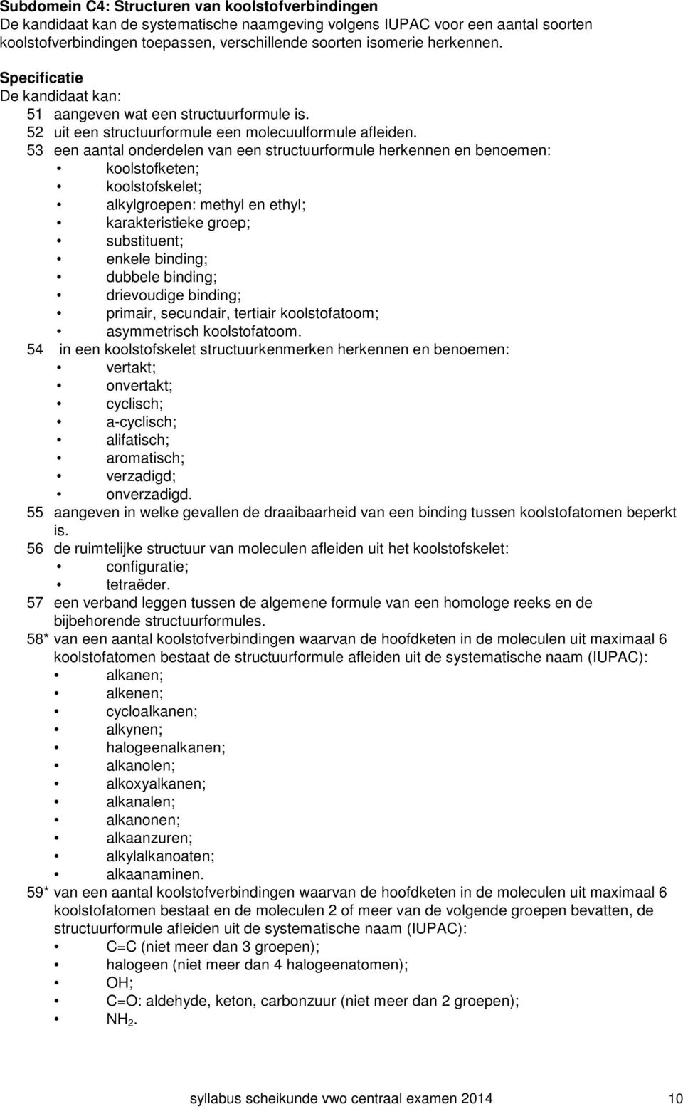 53 een aantal onderdelen van een structuurformule herkennen en benoemen: koolstofketen; koolstofskelet; alkylgroepen: methyl en ethyl; karakteristieke groep; substituent; enkele binding; dubbele