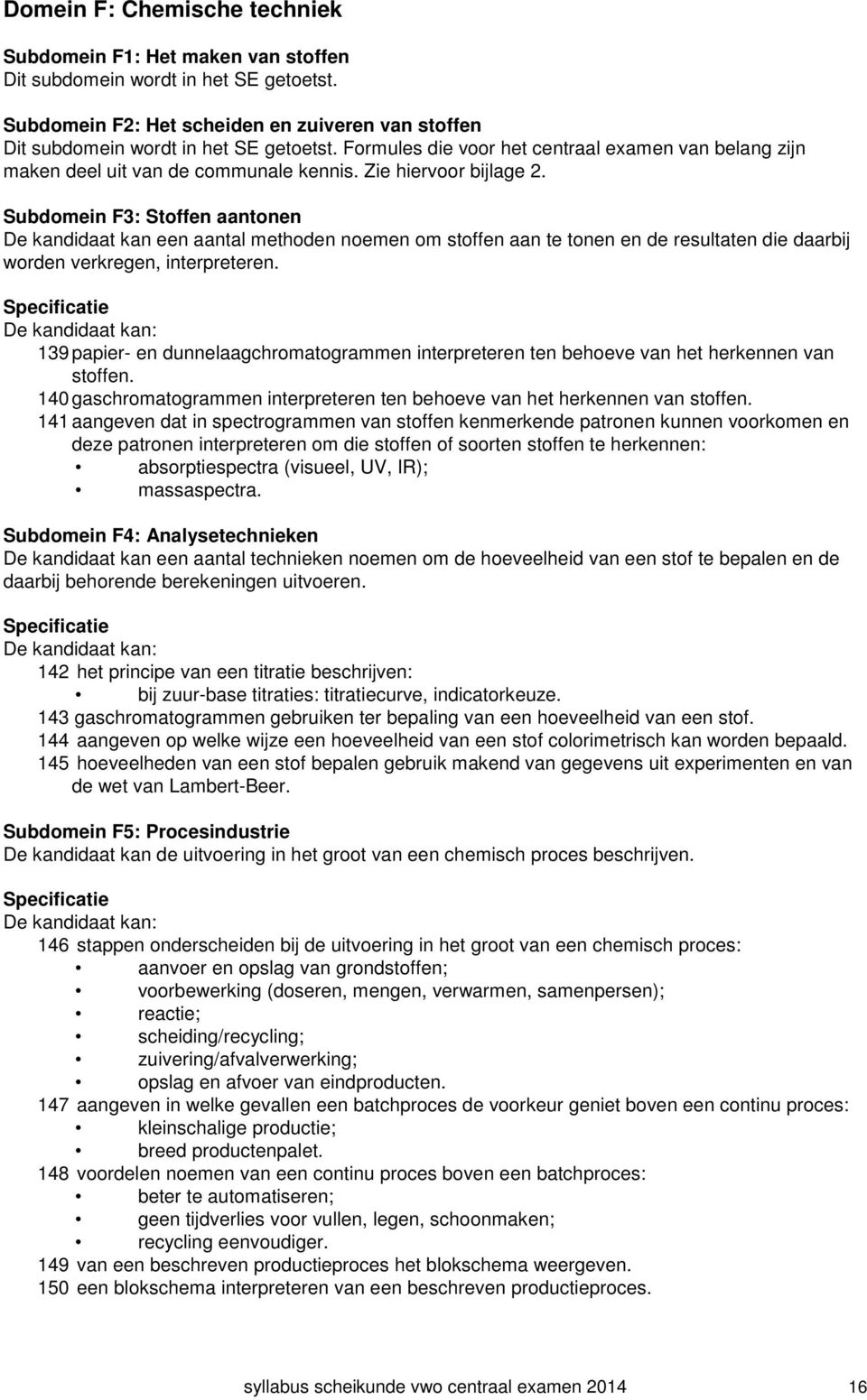 Subdomein F3: Stoffen aantonen De kandidaat kan een aantal methoden noemen om stoffen aan te tonen en de resultaten die daarbij worden verkregen, interpreteren.