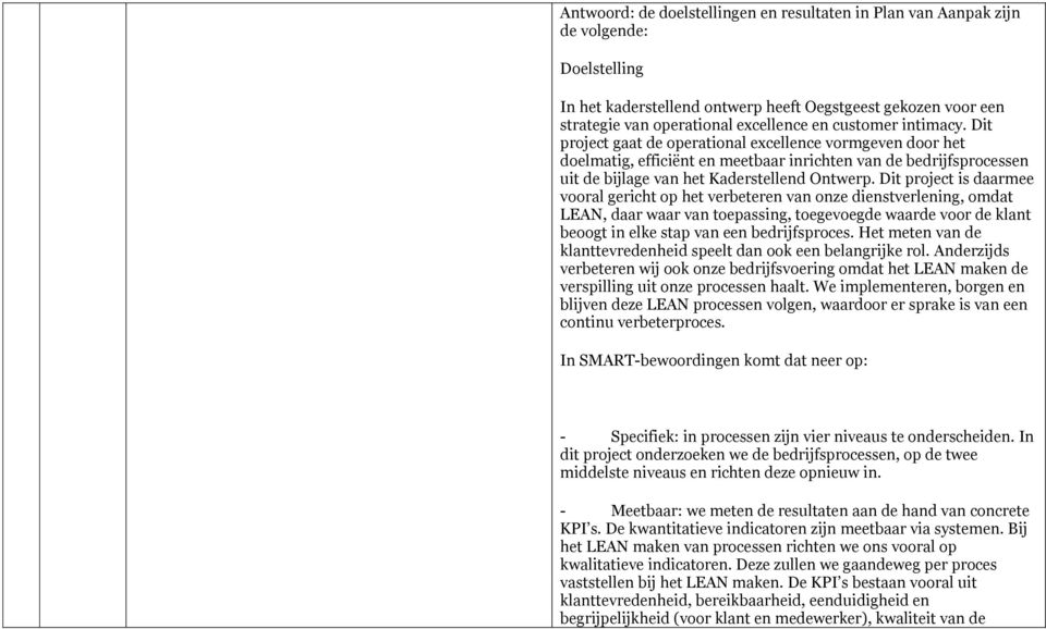 Dit project is daarmee vooral gericht op het verbeteren van onze dienstverlening, omdat LEAN, daar waar van toepassing, toegevoegde waarde voor de klant beoogt in elke stap van een bedrijfsproces.