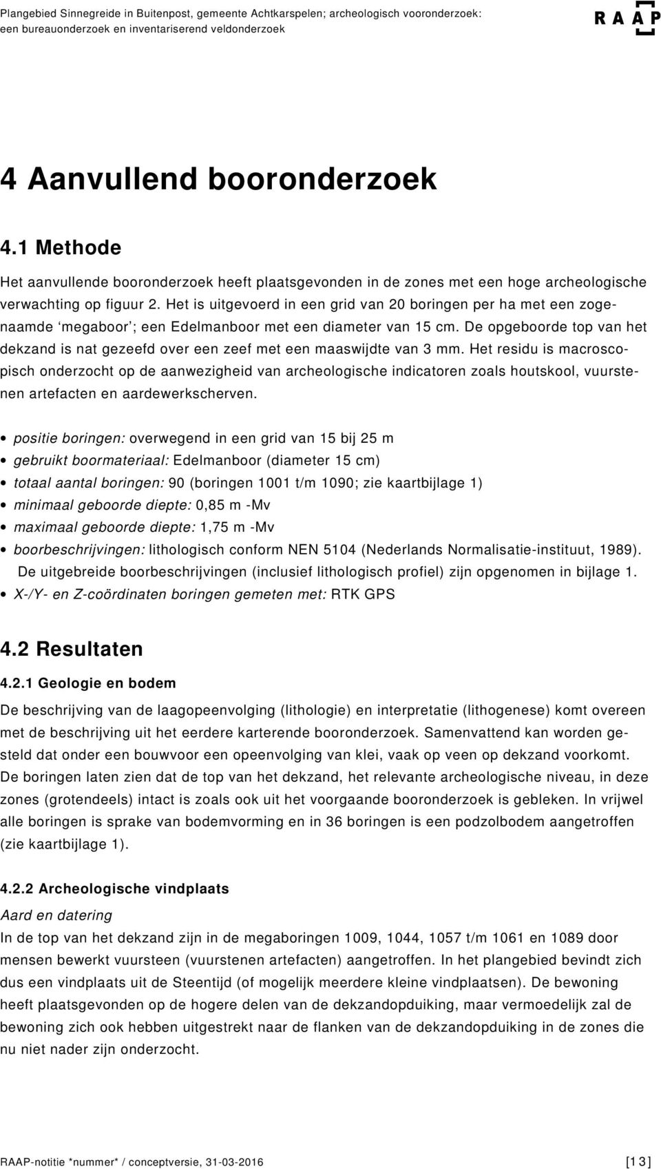 De opgeboorde top van het dekzand is nat gezeefd over een zeef met een maaswijdte van 3 mm.