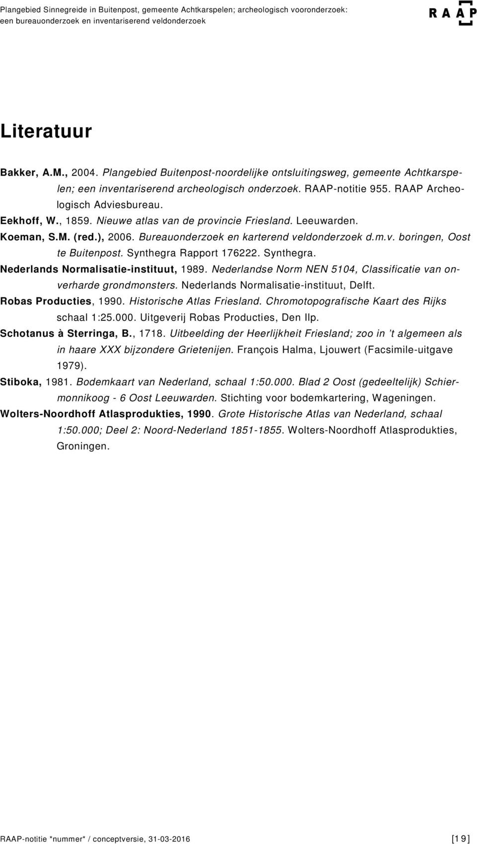 Synthegra Rapport 176222. Synthegra. Nederlands Normalisatie-instituut, 1989. Nederlandse Norm NEN 5104, Classificatie van onverharde grondmonsters. Nederlands Normalisatie-instituut, Delft.
