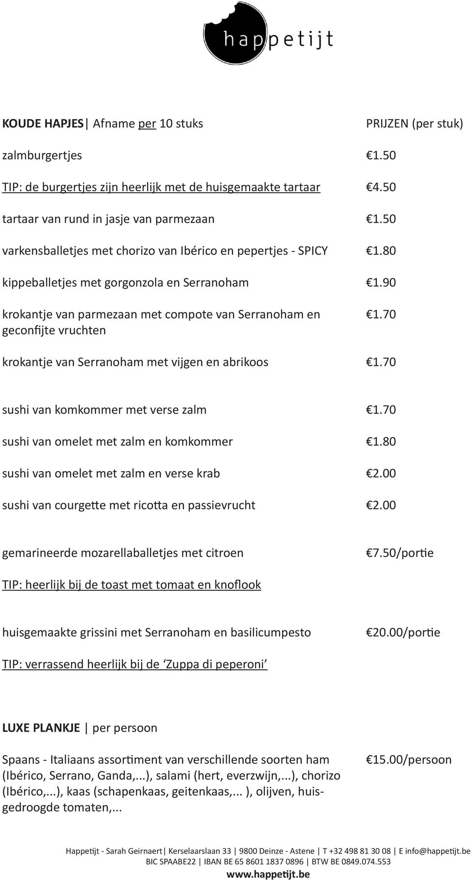 stuk) 4.50 1.80 1.90 sushi van komkommer met verse zalm sushi van omelet met zalm en komkommer sushi van omelet met zalm en verse krab sushi van courgette met ricotta en passievrucht 1.80 2.00 2.