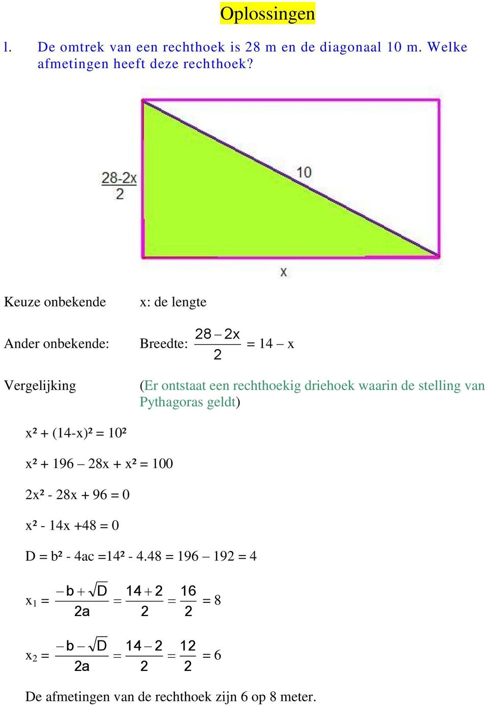 stelling van Pythagoras geldt) x² + (14-x)² = 10² x² + 196 8x + x² = 100 x² - 8x + 96 = 0 x² - 14x +48 = 0 =