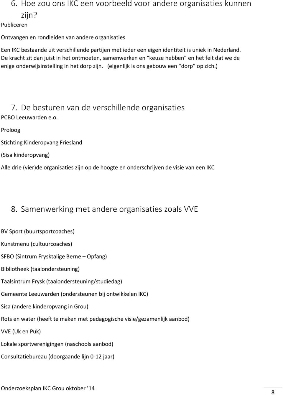 De kracht zit dan juist in het ontmoeten, samenwerken en keuze hebben en het feit dat we de enige onderwijsinstelling in het dorp zijn. (eigenlijk is ons gebouw een dorp op zich.) 7.