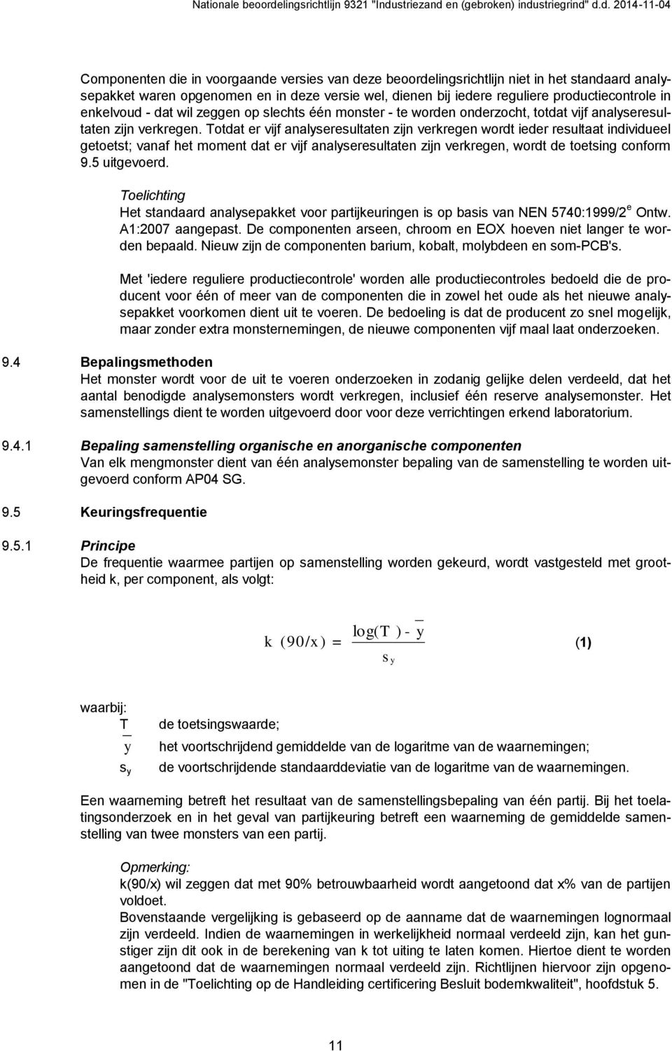 Totdat er vijf analyseresultaten zijn verkregen wordt ieder resultaat individueel getoetst; vanaf het moment dat er vijf analyseresultaten zijn verkregen, wordt de toetsing conform 9.5 uitgevoerd.