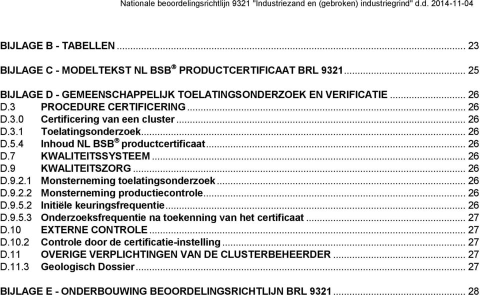 .. 26 D.9.5.2 Initiële keuringsfrequentie... 26 D.9.5.3 Onderzoeksfrequentie na toekenning van het certificaat... 27 D.10 EXTERNE CONTROLE... 27 D.10.2 Controle door de certificatie-instelling... 27 D.11 OVERIGE VERPLICHTINGEN VAN DE CLUSTERBEHEERDER.