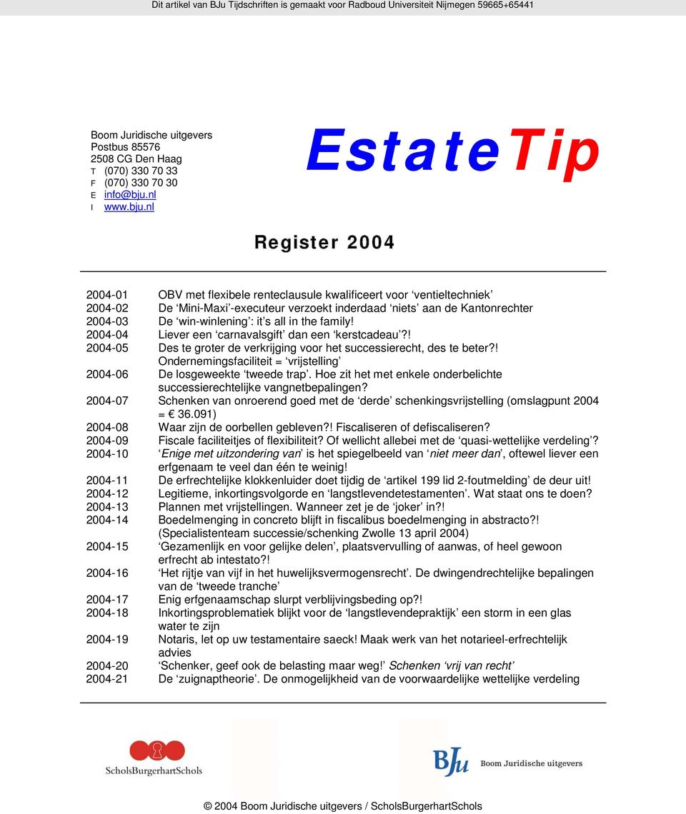 nl EstateTip Register 2004 2004-01 OBV met flexibele renteclausule kwalificeert voor ventieltechniek 2004-02 De Mini-Maxi -executeur verzoekt inderdaad niets aan de Kantonrechter 2004-03 De